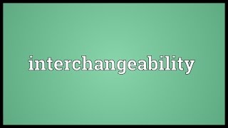 Interchangeability Meaning [upl. by Corwin]