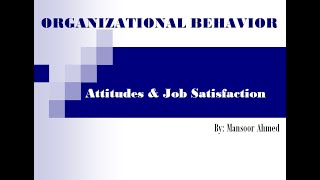 Attitudes amp Job Satisfaction  Organizational Behavior  By Mansoor Ahmed [upl. by Rehpotsihc]