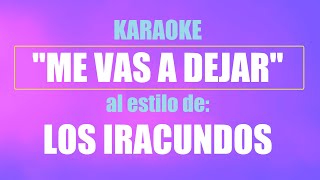 VLG Karaoke LOS IRACUNDOS  ME VAS A DEJAR Mejor versión [upl. by Enawd]