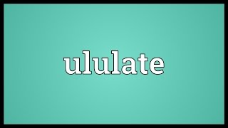 Ululate Meaning [upl. by Anatollo]