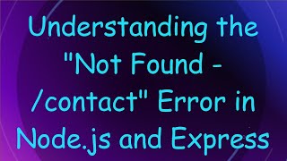 Understanding the quotNot Found  contactquot Error in Nodejs and Express [upl. by Elleined]