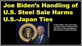 Joe Biden’s Handling of US Steel Sale Harms USJapan Ties [upl. by Lenuahs]