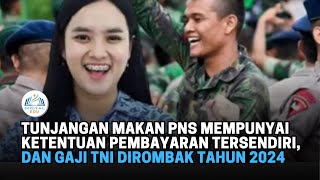 TUNJANGAN MAKAN PNS MEMPUNYAI KETENTUAN PEMBAYARAN TERSENDIRI DAN GAJI TNI DIROMBAK TAHUN 2024 [upl. by Lorine438]