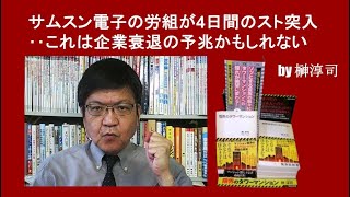 サムスン電子の労組が4日間のスト突入‥これは企業衰退の予兆かもしれない by榊淳司 [upl. by Suzan]