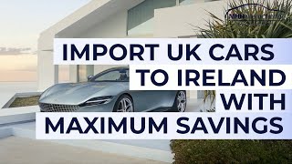 Import UK Cars to Ireland with Maximum Savings [upl. by Eerahs544]