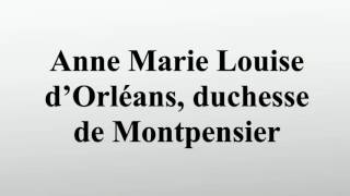 Anne Marie Louise d’Orléans duchesse de Montpensier [upl. by Atnoid]