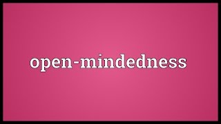 Openmindedness Meaning [upl. by Zabrine]