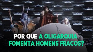 Por que a oligarquia fomenta homens fracos [upl. by Revolc]