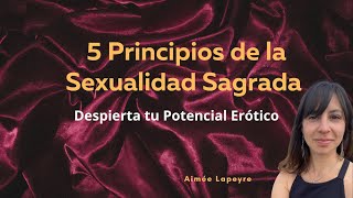 Los 5 Principios de la Sexualidad Sagrada  Expande tu Sexualidad [upl. by Enak]