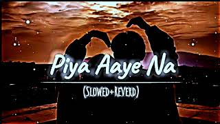 Piya Aaya Na Slowed  Reverd [upl. by Schonfield]