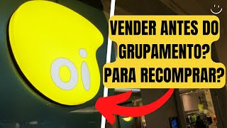 VALE A PENA VENDER OIBR3 PARA RECOMPRAR APÓS O GRUPAMENTO MAIS BARATO OIBR3  OIBR4 [upl. by Aineles568]