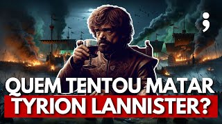 Quem encomendou a morte de Tyrion Lannister  As Crônicas de Gelo e Fogo [upl. by Daniala]