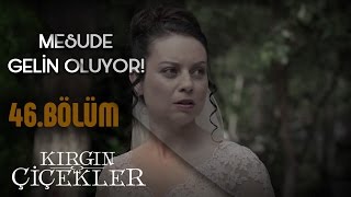 Kırgın Çiçekler 46Bölüm  Mesude gelin oluyor sıra kime geliyor [upl. by Andreana975]