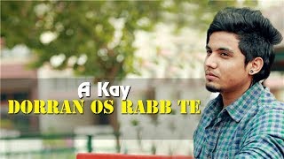 Dorran Os Rabb Te Full Song With Lyrics  A Kay  Rav Hanjra  Latest Punjabi Song 2017 [upl. by Nallij942]