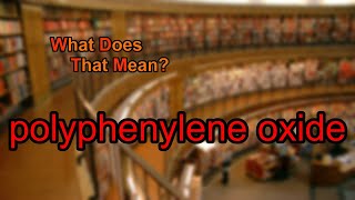 What does polyphenylene oxide mean [upl. by Garry]