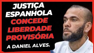 Justiça Espanhola Concede Liberdade Provisória a Daniel Alves [upl. by Toms98]