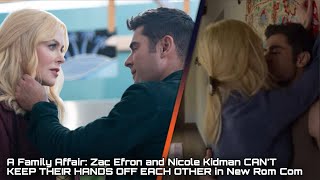 A Family Affair Zac Efron and Nicole Kidman CANT KEEP THEIR HANDS OFF EACH OTHER in New Rom Com [upl. by Riorsson]