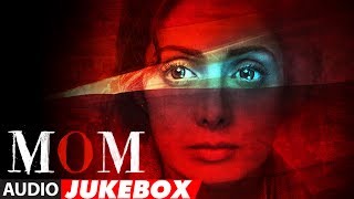 MOM Full Album Audio Jukebox  Sridevi Kapoor Akshaye Khanna Nawazuddin Siddiqui [upl. by Eppilihp]