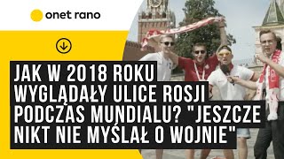 Jak w 2018 roku wyglądały ulice Rosji podczas mundialu quotJeszcze nikt nie myślał o wojniequot [upl. by Hanforrd904]