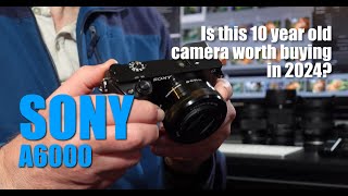 Sony A6000  its 10 years old but is it worth buying in 2024 [upl. by Knuth]