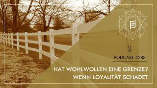 Hat Wohlwollen eine Grenze Wenn Loyalität schadet  Podcast 288 [upl. by Adikram]