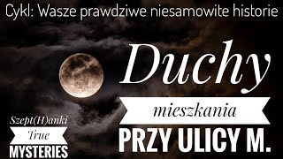 quotDuchy mieszkania przy ulicy Mquot Wasze prawdziwe niesamowite historie [upl. by Anoynek75]