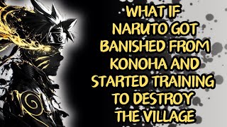 What If Naruto Got Banished From Konoha And Started Training To Destroy The Village  Part 1 [upl. by Lapides533]