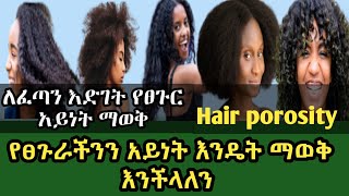 የፀጉራችን አይነት ማወቅ ለፀጉራችን ፈጣን እድገት ይኖረዋል በሽታው ከታወቀ መድኃኒት ይገኛልHair Porosity ASTU TUBE [upl. by Nitsur]