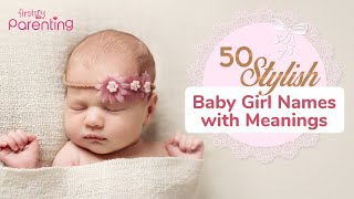 50 Stylish Baby Girl Names With Meanings [upl. by Hanforrd62]