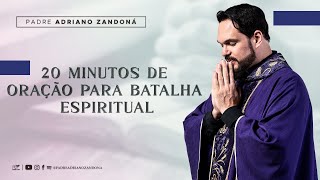 20 MINUTOS DE ORAÇÃO DE BATALHA ESPIRITUAL  Padre Adriano Zandoná [upl. by Michigan]