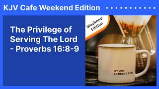 The Privilege of Serving The Lord  Proverbs 1689  KJV Cafe Weekend Edition [upl. by Julissa]