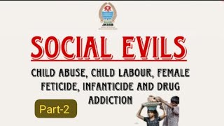 part2  Social Evils  Child abuse Child labour Female foeticide infanticide and Drug Addiction [upl. by Pussej195]