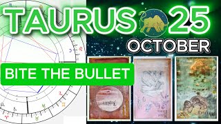 Taurus ♉ Horoscope for October 25 2024 Bite the Bullet and Embrace Change [upl. by Obediah]