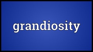 Grandiosity Meaning [upl. by Chuch]