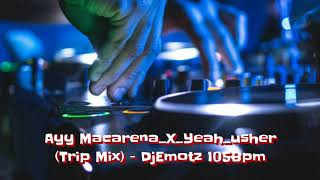 Ayy MacarenaXYeahusher Trip Mix  DjEmotz 105Bpm [upl. by Yrrab299]