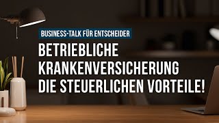 Businesstalk für Entscheider – Steuerliche Aspekte bei der betrieblichen Krankenversicherung [upl. by Riobard]