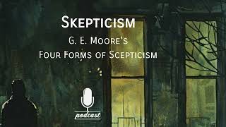 Skepticism G E Moores Four Forms of Scepticism Podcast [upl. by Inar]