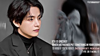 KTH FF ONESHOTWhen His Friends Put Something In Your Drink To Know If Youre Really Introvert [upl. by Assiralk]