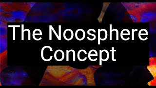 Exploring Vernadsky and Teilhard’s Ideas The Noosphere Concept [upl. by Haras]