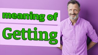 Getting  Meaning of getting [upl. by Alesi]