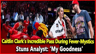 Caitlin Clarks Incredible Pass During FeverMystics Stuns Analyst ‘My GoodnessWnba Top News [upl. by Luar]