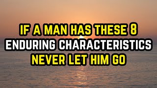 If a Man Has These 8 Enduring Characteristics Never Let Him Go [upl. by Achorn705]