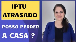 IPTU ATRASADO – POSSO PERDER A CASA [upl. by Herb288]