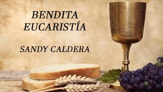 Bendita Eucaristía Sandy Caldera con letras [upl. by Rodgers]