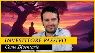 Come diventare un INVESTITORE PASSIVO consapevole [upl. by Stevana]