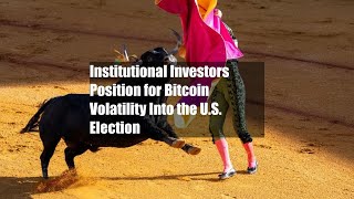 Institutional Investors Position for Bitcoin Volatility Into the US Election [upl. by Augustus41]