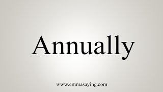 How To Say Annually [upl. by Grani103]