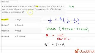 In a muonic atom a muon of mass of 200 times of that of electron and same charge is bound to th [upl. by Newel674]