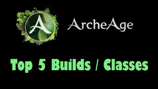 ArcheAge  Top 5 BuildsClasses [upl. by Ainyt]