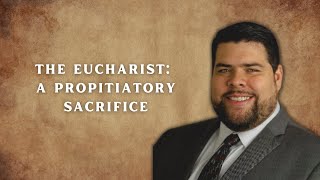 The Eucharist A Propitiatory Sacrifice [upl. by Robet]